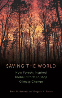 Saving the World : How Forests Inspired Global Efforts to Stop Climate Change - Brett M Bennett