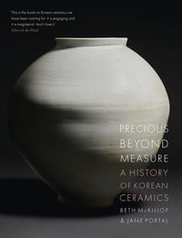 Precious beyond Measure : A History of Korean Ceramics - Beth McKillop