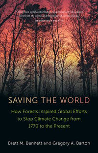 Saving the World : How Forests Inspired Global Efforts to Stop Climate Change - Brett M. Bennett