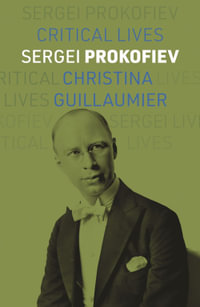 Sergei Prokofiev : Critical Lives - Christina Guillaumier