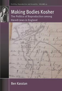 Making Bodies Kosher : The Politics of Reproduction Among Haredi Jews in England - Ben Kasstan