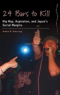 24 Bars to Kill : Hip Hop, Aspiration, and Japan's Social Margins - Andrew B. Armstrong