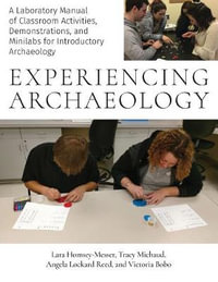 Experiencing Archaeology : A Laboratory Manual of Classroom Activities, Demonstrations, and Minilabs for Introductory Archaeology - Lara Homsey-Messer