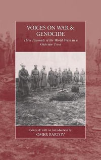 Voices on War and Genocide : Three Accounts of the World Wars in a Galician Town - Omer Bartov