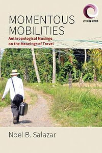 Momentous Mobilities : Anthropological Musings on the Meanings of Travel - Noel B. Salazar