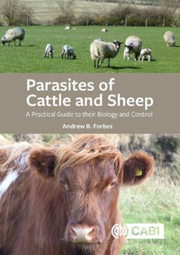 Parasites of Cattle and Sheep : A Practical Guide to their Biology and Control - Andrew B Forbes