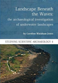 Landscape Beneath the Waves : The Archaeological Investigation of Underwater Landscapes - Caroline Wickham-Jones