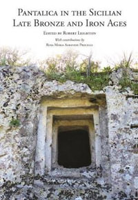 Pantalica in the Sicilian Late Bronze and Iron Ages : Excavations of the Rock-cut Chamber Tombs by Paolo Orsi from 1895 to 1910 - Robert Leighton