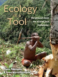 Ecology of a Tool : The Ground Stone Axes of Irian Jaya (Indonesia) - Pierre Perequin