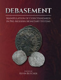 Debasement : Manipulation of Coin Standards in Pre-Modern Monetary Systems - Kevin Butcher