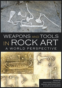 Weapons and Tools in Rock Art : A World Perspective - ANA M. S. BETTENCOURT