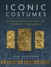 Iconic Costumes : Scandinavian Late Iron Age Costume Iconography - ULLA MANNERING