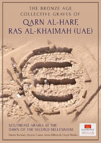 Bronze Age Collective Graves of Qarn al-Harf, Ras al-Khaimah (UAE) : Southeast Arabia at the Dawn of the Second Millennium - DEREK KENNETT