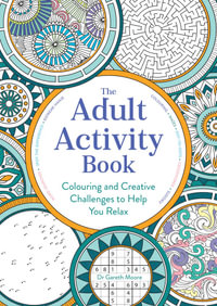 The Adult Activity Book : Colouring and Creative Challenges to Help You Relax - Gareth Moore