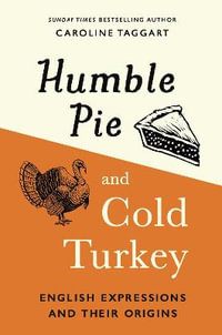 Humble Pie and Cold Turkey : English Expressions and Their Origins - Caroline Taggart