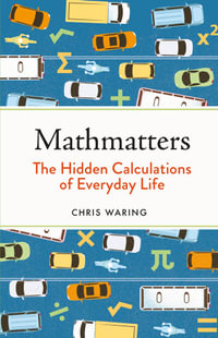 Mathmatters : The Hidden Calculations of Everyday Life - Chris Waring