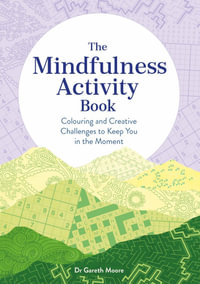 The Mindfulness Activity Book : Colouring and Creative Challenges to Keep You in the Moment - Gareth Moore