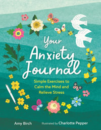 Your Anxiety Journal : Simple Exercises to Calm the Mind and Relieve Stress - Amy Birch