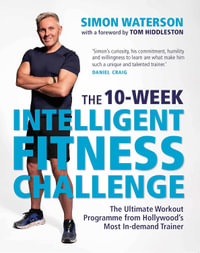 The 10-Week Intelligent Fitness Challenge (with a foreword by Tom Hiddleston) : The Ultimate Workout Programme from Hollywood's Most In-demand Trainer - Simon Waterson