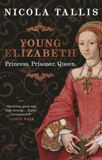 Young Elizabeth : Princess. Prisoner. Queen. - Nicola Tallis