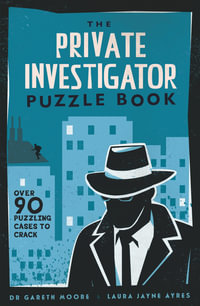 The Private Investigator Puzzle Book : Over 90 Puzzling Cases to Crack - Gareth Moore