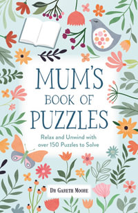 Mum's Book of Puzzles : Relax and Unwind with over 150 Puzzles to Solve - Gareth Moore