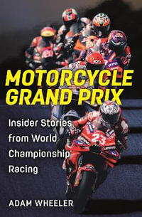 Motorcycle Grand Prix : Insider Stories from World Championship Racing - Adam Wheeler