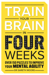 Train Your Brain in Four Weeks : Over 150 Puzzles to Improve Your Mental Agility - Gareth Moore