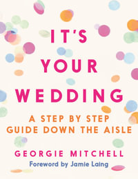 It's Your Wedding : A Step by Step Guide Down the Aisle (with foreword by Jamie Laing) - Georgie Mitchell