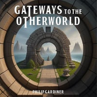 Gateways to the Otherworld - Philip Gardiner