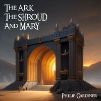 Ark, the Shroud and Mary, The - Philip Gardiner