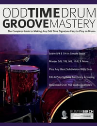 Odd Time Drum Groove Mastery : The Complete Guide to Making Any Odd Time Signature Easy to Play on Drums - Buster Birch