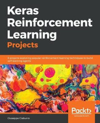 Keras Reinforcement Learning Projects : 9 projects exploring popular reinforcement learning techniques to build self-learning agents - Giuseppe Ciaburro