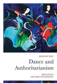 Dance and Authoritarianism : These Boots are Made for Dancing - Anthony Shay