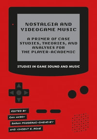 Nostalgia and Videogame Music : A Primer of Case Studies, Theories, and Analyses for the Player-Academic - Vincent E. Rone