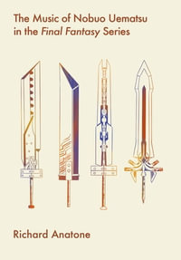 The Music of Nobuo Uematsu in the Final Fantasy Series : Studies in Game Sound and Music - Richard Anatone