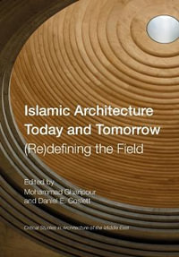 Islamic Architecture Today and Tomorrow : (Re)Defining the Field - Mohammad Gharipour