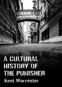 A Cultural History of The Punisher : Marvel Comics and the Politics of Vengeance - Kent Worcester