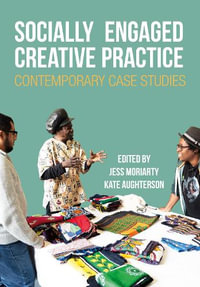 Socially Engaged Creative Practice : Contemporary Case Studies - Jess Moriarty