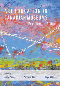 Art Education in Canadian Museums : Practices in Action - Anita Sinner