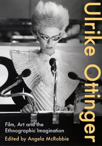 Ulrike Ottinger : Film, Art and the Ethnographic Imagination - Angela McRobbie