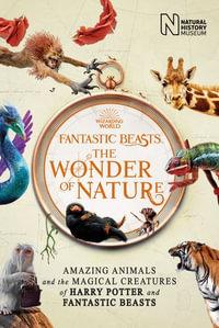 Fantastic Beasts: The Wonder of Nature : Amazing Animals and the Magical Creatures of Harry Potter and Fantastic Beasts - Natural History Natural History Museum