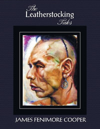 The Leatherstocking Tales (Complete and Unabridged) : The Pioneers, the Last of the Mohicans, the Prairie, the Pathfinder and the Deerslayer - James Fenimore Cooper