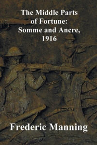 The Middle Parts of Fortune : Somme and Ancre, 1916 - Frederic Manning