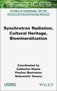 Synchrotron Radiation, Cultural Heritage, Biomineralization : ISTE Consignment - Catherine Dejoie