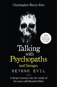 Talking With Psychopaths and Savages : Beyond Evil - Christopher Berry-Dee