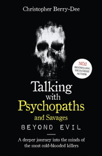 Talking With Psychopaths and Savages : Beyond Evil - Christopher Berry-Dee