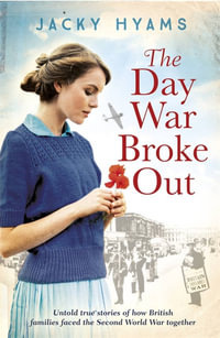 The Day the War Broke Out : Untold true stories of how British families faced the Second World War together - Jacky Hyams