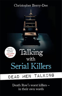 Talking with Serial Killers : Dead Men Talking : Death Row's worst killers - in their own words - Christopher Berry-Dee