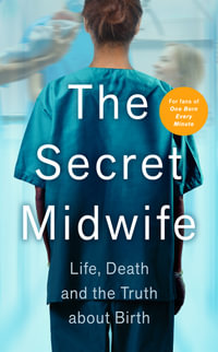 The Secret Midwife : Life, Death and the Truth about Birth - The Secret Midwife